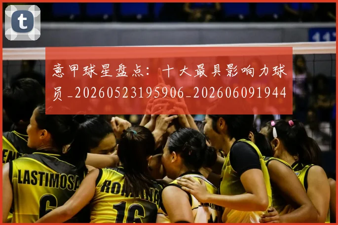 意甲球星盘点:十大最具影响力球员_20260523195906_20260609194425
